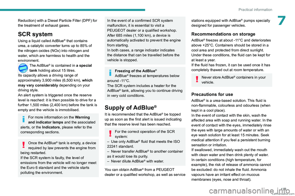 PEUGEOT 308 2023  Owners Manual 171
Practical information
7Reduction) with a Diesel Particle Filter (DPF) for 
the treatment of exhaust gases.
SCR system
Using a liquid called AdBlue® that contains 
urea, a catalytic converter turn