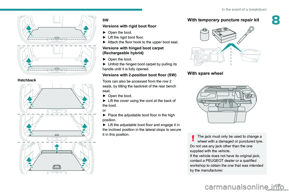 PEUGEOT 308 2023  Owners Manual 177
In the event of a breakdown
8
 
Hatchback 
 
SW
Versions with rigid boot floor
► Open the boot.
►  Lift the rigid boot floor .
►
 
Attach the floor hook to the upper boot seal.
Versions with