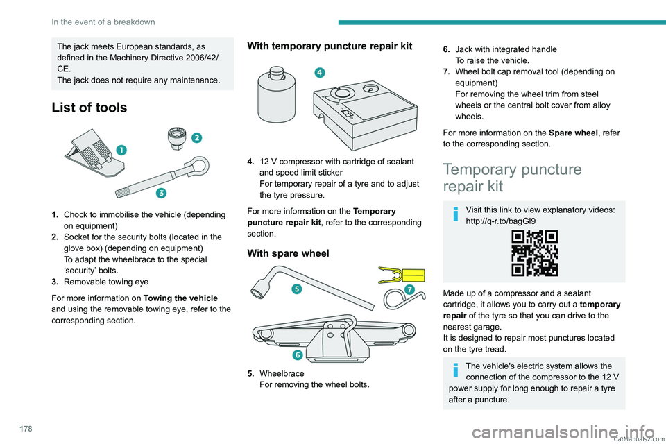 PEUGEOT 308 2023  Owners Manual 178
In the event of a breakdown
The jack meets European standards, as 
defined in the Machinery Directive 2006/42/
CE.
The jack does not require any maintenance.
List of tools 
 
1.Chock to immobilise