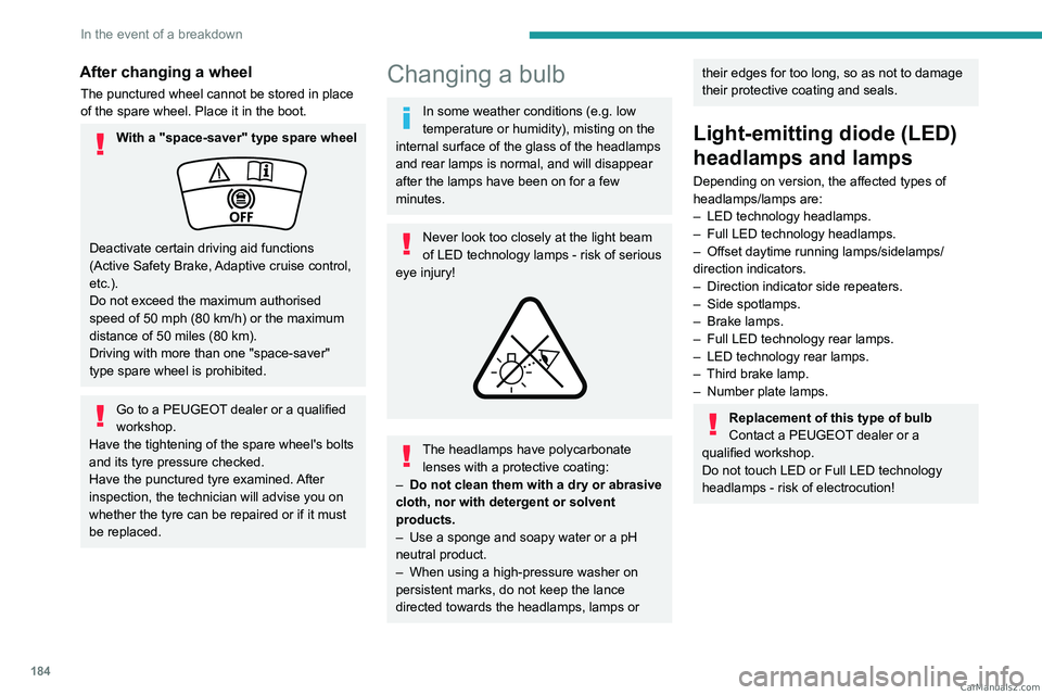 PEUGEOT 308 2023  Owners Manual 184
In the event of a breakdown
After changing a wheel
The punctured wheel cannot be stored in place 
of the spare wheel. Place it in the boot.
With a "space-saver" type spare wheel
Deactivate
