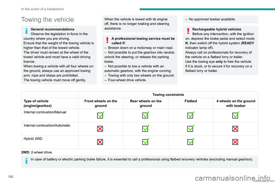 PEUGEOT 308 2023  Owners Manual 192
In the event of a breakdown
Towing the vehicle
General recommendations
Observe the legislation in force in the 
country where you are driving.
Ensure that the weight of the towing vehicle is 
high