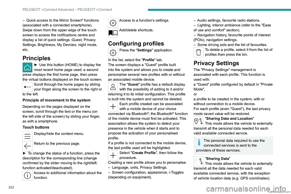 PEUGEOT 308 2023  Owners Manual 202
PEUGEOT i-Connect Advanced - PEUGEOT i-Connect
– Quick access to the Mirror Screen® functions 
(associated with a connected smartphone).
Swipe down from the upper edge of the touch 
screen to a