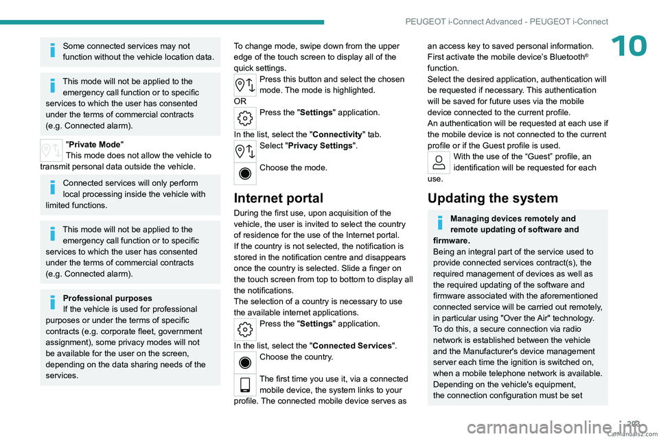 PEUGEOT 308 2023  Owners Manual 203
PEUGEOT i-Connect Advanced - PEUGEOT i-Connect
10Some connected services may not 
function without the vehicle location data.
This mode will not be applied to the emergency call function or to spe