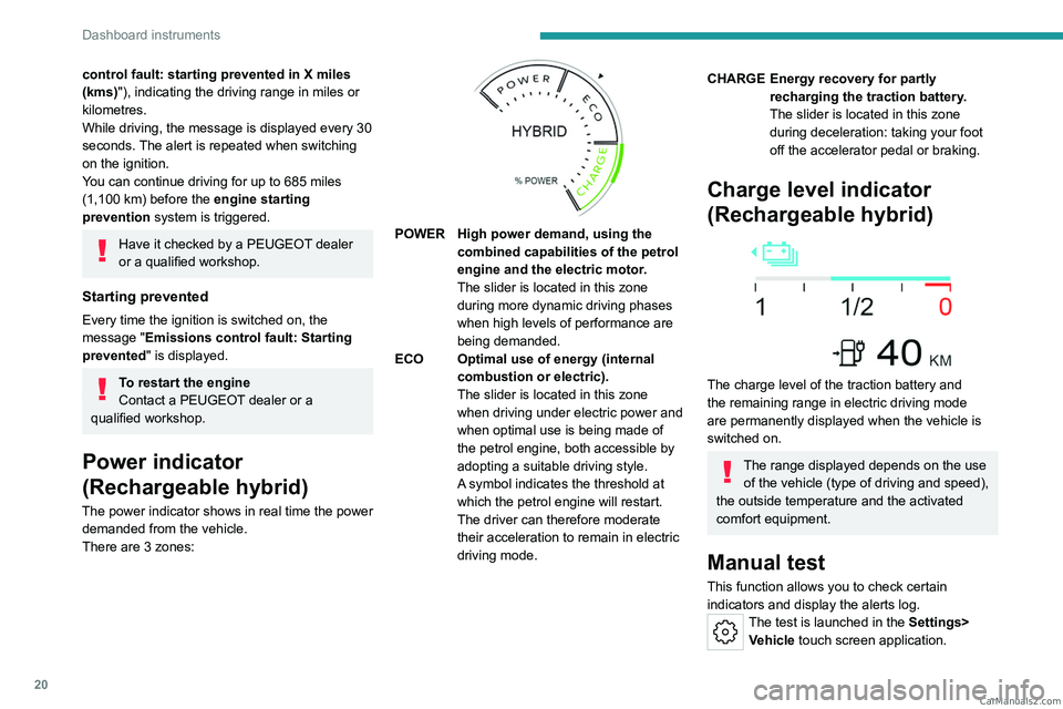 PEUGEOT 308 2023  Owners Manual 20
Dashboard instruments
control fault: starting prevented in X miles 
(kms) "), indicating the driving range in miles or 
kilometres.
While driving, the message is displayed every 30 
seconds. Th