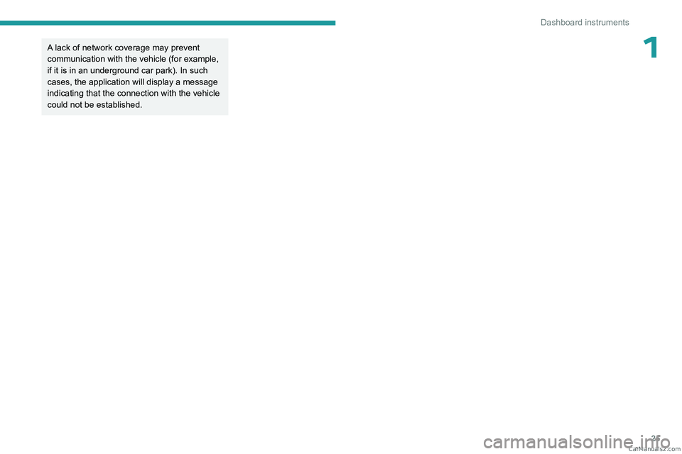 PEUGEOT 308 2023  Owners Manual 25
Dashboard instruments
1A lack of network coverage may prevent 
communication with the vehicle (for example, 
if it is in an underground car park). In such 
cases, the application will display a mes