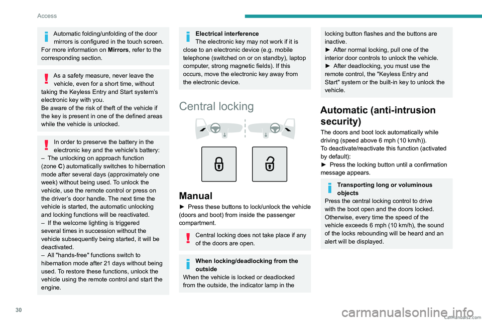PEUGEOT 308 2023  Owners Manual 30
Access
Automatic folding/unfolding of the door mirrors is configured in the touch screen.
For more information on  Mirrors, refer to the 
corresponding section.
As a safety measure, never leave the