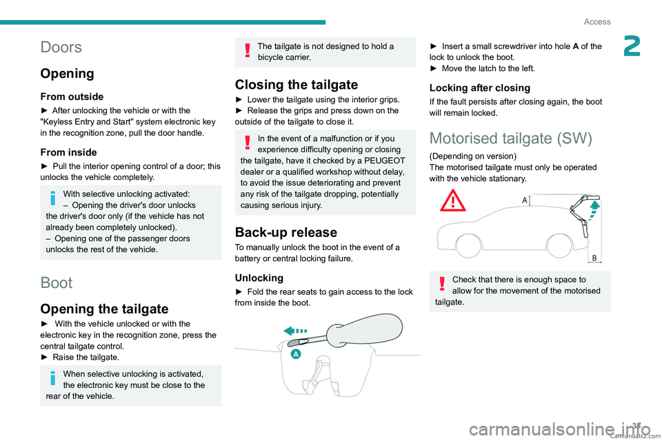 PEUGEOT 308 2023  Owners Manual 33
Access
2Doors
Opening
From outside
► After unlocking the vehicle or with the 
"Keyless Entry and Start" system electronic key 
in the recognition zone, pull the door handle.
From inside
