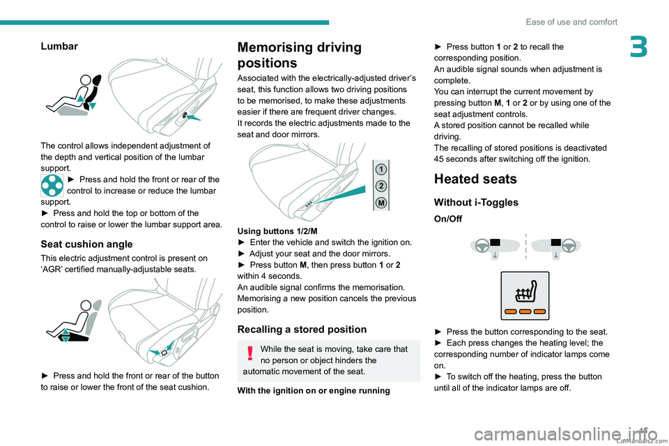 PEUGEOT 308 2023  Owners Manual 45
Ease of use and comfort
3Lumbar 
 
The control allows independent adjustment of 
the depth and vertical position of the lumbar 
support.
► Press and hold the front or rear of the 
control to incr