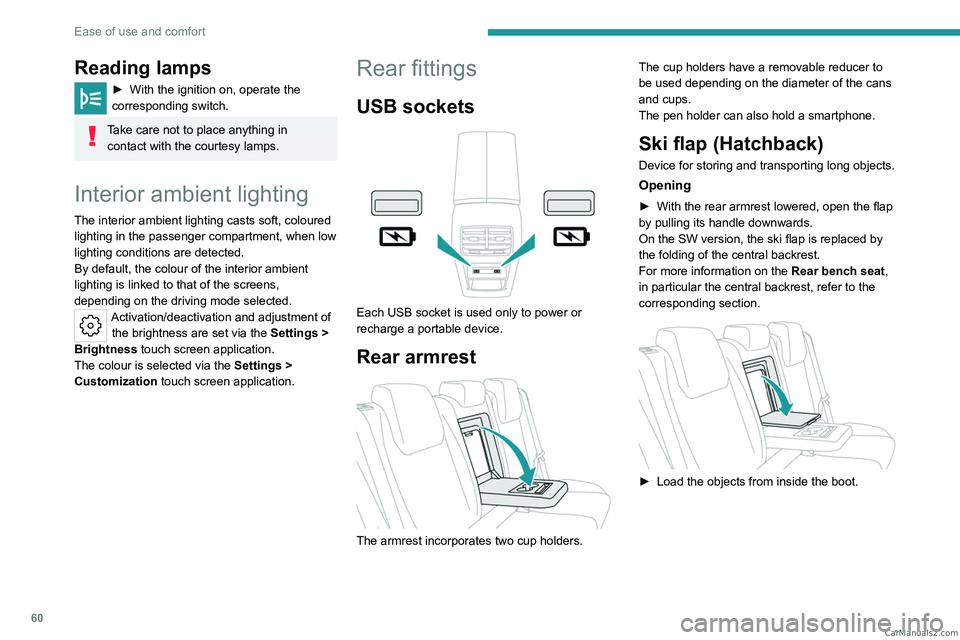 PEUGEOT 308 2023  Owners Manual 60
Ease of use and comfort
Reading lamps
► With the ignition on, operate the 
corresponding switch.
Take care not to place anything in  contact with the courtesy lamps.
Interior ambient lighting
The