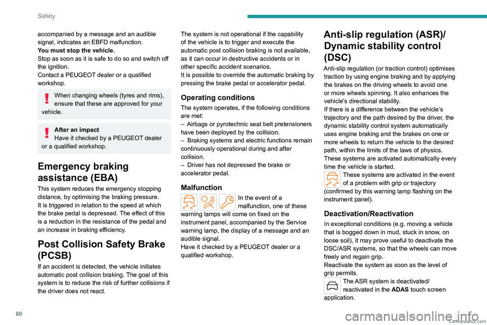 PEUGEOT 308 2023  Owners Manual 80
Safety
accompanied by a message and an audible 
signal, indicates an EBFD malfunction.
You must stop the vehicle.
Stop as soon as it is safe to do so and switch off 
the ignition.
Contact a PEUGEOT