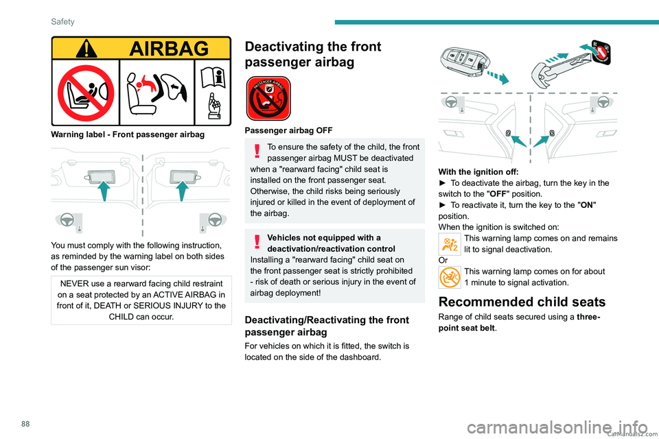 PEUGEOT 308 2023  Owners Manual 88
Safety
 
Warning label - Front passenger airbag 
 
You must comply with the following instruction, 
as reminded by the warning label on both sides 
of the passenger sun visor:
NEVER use a rearward 