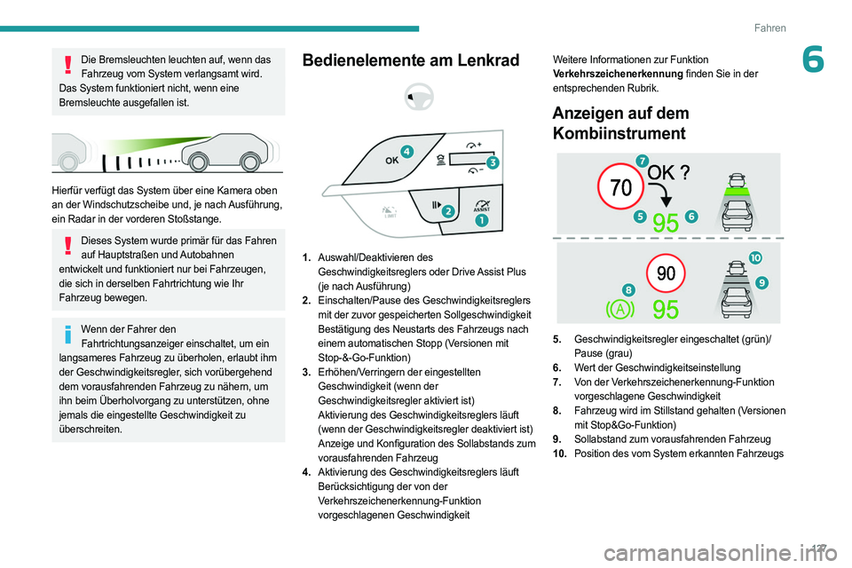 PEUGEOT 308 2023 Betriebsanleitungen (in German) 127
Fahren
6Die Bremsleuchten leuchten auf, wenn das Fahrzeug vom System verlangsamt wird.
Das System funktioniert nicht, wenn eine
Bremsleuchte ausgefallen ist.
Hierfür verfügt das System übe PEUGEOT 308 2023 Betriebsanleitungen (in German) 127
Fahren
6Die Bremsleuchten leuchten auf, wenn das Fahrzeug vom System verlangsamt wird.
Das System funktioniert nicht, wenn eine
Bremsleuchte ausgefallen ist.
Hierfür verfügt das System übe