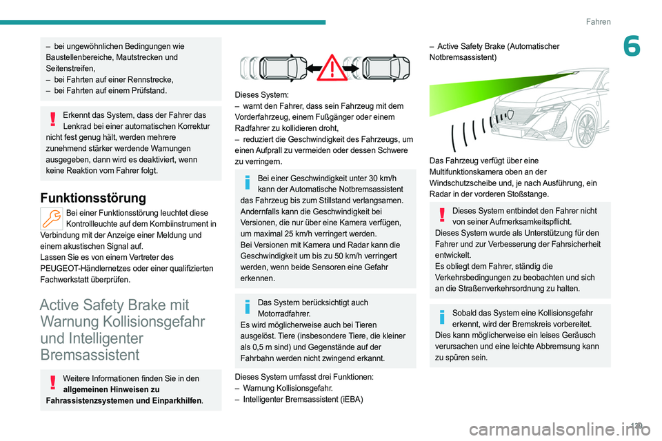 PEUGEOT 308 2023  Betriebsanleitungen (in German) 139
Fahren
6– bei ungewöhnlichen Bedingungen wie 
Baustellenbereiche, Mautstrecken und 
Seitenstreifen,
–
 
bei Fahrten auf einer Rennstrecke,
–

 
bei Fahrten auf einem Prüfstand.
Erkennt das