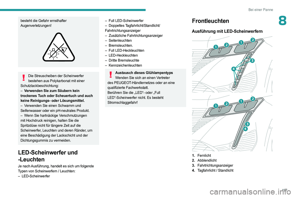 PEUGEOT 308 2023 Betriebsanleitungen (in German) 197
Bei einer Panne
8besteht die Gefahr ernsthafter
Augenverletzungen!
Die Streuscheiben der Scheinwerfer bestehen aus Polykarbonat mit einer
Schutzlackbeschichtung:
–
V
erwenden Sie zum S PEUGEOT 308 2023 Betriebsanleitungen (in German) 197
Bei einer Panne
8besteht die Gefahr ernsthafter
Augenverletzungen!
Die Streuscheiben der Scheinwerfer bestehen aus Polykarbonat mit einer
Schutzlackbeschichtung:
–
V
erwenden Sie zum S