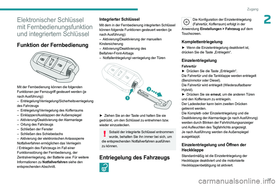 PEUGEOT 308 2023 Betriebsanleitungen (in German) 27
Zugang
2Elektronischer Schlüssel
mit Fernbedienungsfunktion
und integriertem Schlüssel
Funktion der Fernbedienung
Mit der Fernbedienung können die folgenden
Funktionen per Fernzugriff gest PEUGEOT 308 2023 Betriebsanleitungen (in German) 27
Zugang
2Elektronischer Schlüssel
mit Fernbedienungsfunktion
und integriertem Schlüssel
Funktion der Fernbedienung
Mit der Fernbedienung können die folgenden
Funktionen per Fernzugriff gest