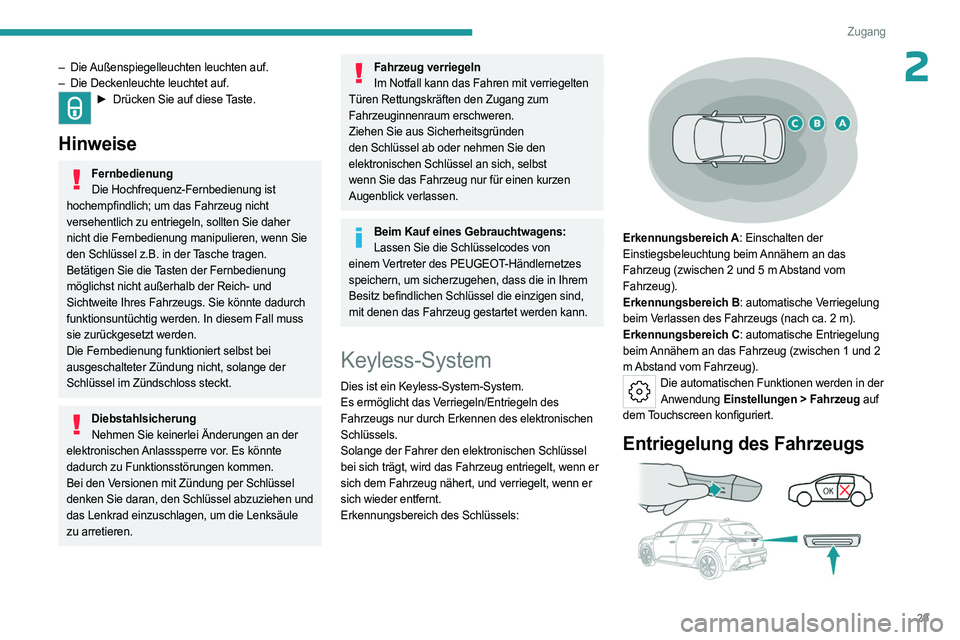 PEUGEOT 308 2023 Betriebsanleitungen (in German) 29
Zugang
2– Die Außenspiegelleuchten leuchten auf.
– Die Deckenleuchte leuchtet auf.
► Drücken Sie auf diese Taste.
Hinweise
Fernbedienung
Die Hochfrequenz-Fernbedienung ist
hochempfindlic PEUGEOT 308 2023 Betriebsanleitungen (in German) 29
Zugang
2– Die Außenspiegelleuchten leuchten auf.
– Die Deckenleuchte leuchtet auf.
► Drücken Sie auf diese Taste.
Hinweise
Fernbedienung
Die Hochfrequenz-Fernbedienung ist
hochempfindlic