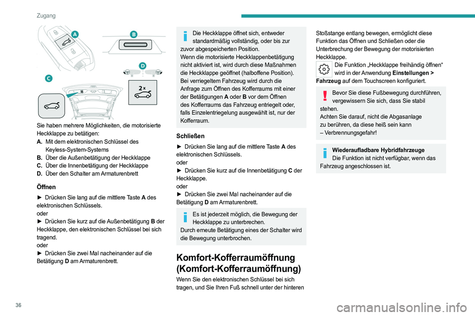 PEUGEOT 308 2023 Betriebsanleitungen (in German) 36
Zugang
Sie haben mehrere Möglichkeiten, die motorisierte
Heckklappe zu betätigen:
A.Mit dem elektronischen Schlüssel des
Keyless-System-Systems
B. Über die Außenbetätigung der Heckklappe
PEUGEOT 308 2023 Betriebsanleitungen (in German) 36
Zugang
Sie haben mehrere Möglichkeiten, die motorisierte
Heckklappe zu betätigen:
A.Mit dem elektronischen Schlüssel des
Keyless-System-Systems
B. Über die Außenbetätigung der Heckklappe