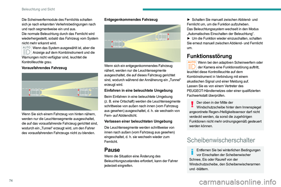 PEUGEOT 308 2023  Betriebsanleitungen (in German) 74
Beleuchtung und Sicht
Die Scheinwerfermodule des Fernlichts schalten 
sich je nach erkannten Verkehrsbedingungen nach 
und nach segmentweise ein und aus.
Die normale Beleuchtung durch das Fernlicht