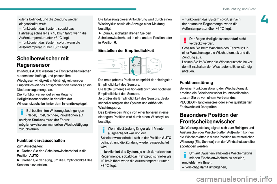 PEUGEOT 308 2023  Betriebsanleitungen (in German) 77
Beleuchtung und Sicht
4oder 2  befindet, und die Zündung wieder 
eingeschaltet wird:
–
 
funktioniert das System, sobald das
  
Fahrzeug schneller als 10
  km/h fährt, wenn die 
Außentemperatu