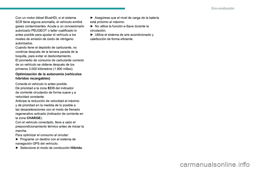 PEUGEOT 308 2023 Manual del propietario (in Spanish) 9
Eco-conducción
Con un motor diésel BlueHDi, si el sistema
SCR tiene alguna anomalía, el vehículo emitirá
gases contaminantes. Acuda a un concesionario
autorizado PEUGEOT o taller cualificado PEUGEOT 308 2023 Manual del propietario (in Spanish) 9
Eco-conducción
Con un motor diésel BlueHDi, si el sistema
SCR tiene alguna anomalía, el vehículo emitirá
gases contaminantes. Acuda a un concesionario
autorizado PEUGEOT o taller cualificado