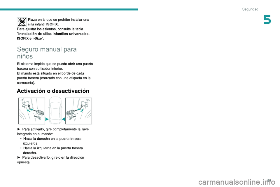 PEUGEOT 308 2023  Manual del propietario (in Spanish) 99
Seguridad
5Plaza en la que se prohíbe instalar una 
silla infantil ISOFIX.
Para ajustar los asientos, consulte la tabla 
"Instalación de sillas infantiles universales, 
ISOFIX e i-Size ".