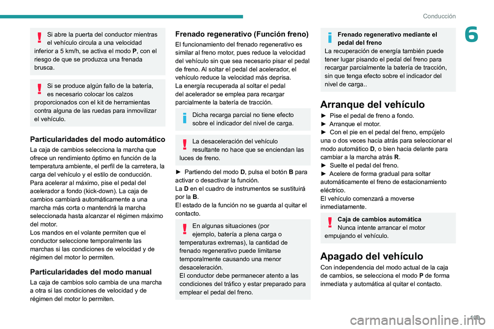 PEUGEOT 308 2023 Manual del propietario (in Spanish) 109
Conducción
6Si abre la puerta del conductor mientras
el vehículo circula a una velocidad
inferior a 5
km/h, se activa el modo P, con el
riesgo de que se produzca una frenada
brusca.
Si se PEUGEOT 308 2023 Manual del propietario (in Spanish) 109
Conducción
6Si abre la puerta del conductor mientras
el vehículo circula a una velocidad
inferior a 5
km/h, se activa el modo P, con el
riesgo de que se produzca una frenada
brusca.
Si se