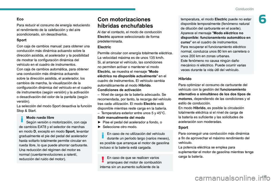 PEUGEOT 308 2023 Manual del propietario (in Spanish) 111
Conducción
6Eco
Para reducir el consumo de energía reduciendo
el rendimiento de la calefacción y del aire
acondicionado, sin desactivarlos.
Sport
Con caja de cambios manual: para obtener una PEUGEOT 308 2023 Manual del propietario (in Spanish) 111
Conducción
6Eco
Para reducir el consumo de energía reduciendo
el rendimiento de la calefacción y del aire
acondicionado, sin desactivarlos.
Sport
Con caja de cambios manual: para obtener una