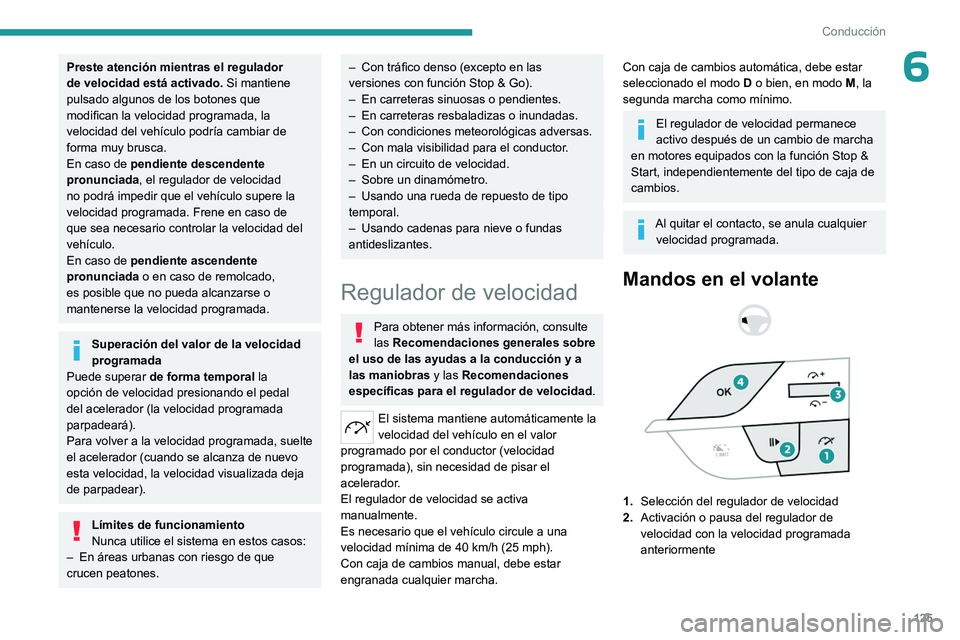 PEUGEOT 308 2023 Manual del propietario (in Spanish) 125
Conducción
6Preste atención mientras el regulador
de velocidad está activado. Si mantiene
pulsado algunos de los botones que
modifican la velocidad programada, la
velocidad del vehículo po PEUGEOT 308 2023 Manual del propietario (in Spanish) 125
Conducción
6Preste atención mientras el regulador
de velocidad está activado. Si mantiene
pulsado algunos de los botones que
modifican la velocidad programada, la
velocidad del vehículo po