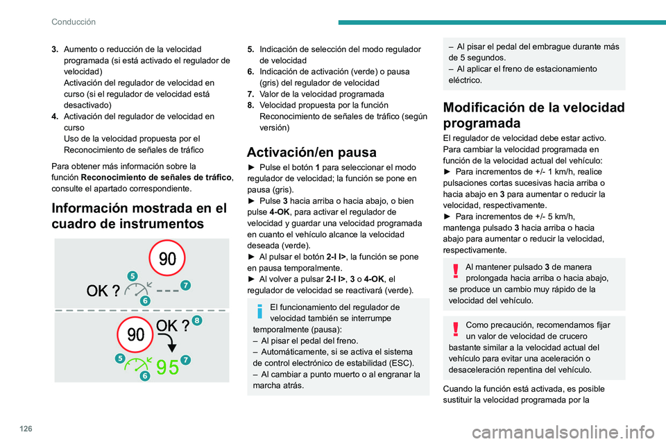PEUGEOT 308 2023 Manual del propietario (in Spanish) 126
Conducción
3.Aumento o reducción de la velocidad
programada (si está activado el regulador de
velocidad)
Activación del regulador de velocidad en
curso (si el regulador de velocidad está
PEUGEOT 308 2023 Manual del propietario (in Spanish) 126
Conducción
3.Aumento o reducción de la velocidad
programada (si está activado el regulador de
velocidad)
Activación del regulador de velocidad en
curso (si el regulador de velocidad está