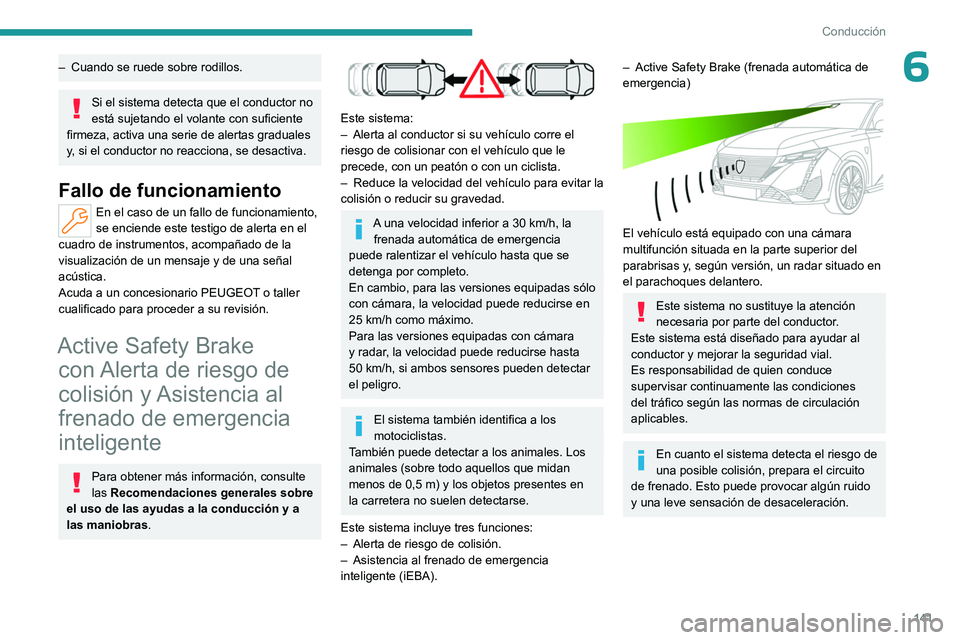 PEUGEOT 308 2023 Manual del propietario (in Spanish) 141
Conducción
6– Cuando se ruede sobre rodillos.
Si el sistema detecta que el conductor no
está sujetando el volante con suficiente
firmeza, activa una serie de alertas graduales
y, si el cond PEUGEOT 308 2023 Manual del propietario (in Spanish) 141
Conducción
6– Cuando se ruede sobre rodillos.
Si el sistema detecta que el conductor no
está sujetando el volante con suficiente
firmeza, activa una serie de alertas graduales
y, si el cond