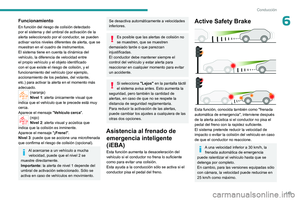 PEUGEOT 308 2023 Manual del propietario (in Spanish) 143
Conducción
6Funcionamiento
En función del riesgo de colisión detectado
por el sistema y del umbral de activación de la
alerta seleccionado por el conductor, se pueden
activar varios niveles PEUGEOT 308 2023 Manual del propietario (in Spanish) 143
Conducción
6Funcionamiento
En función del riesgo de colisión detectado
por el sistema y del umbral de activación de la
alerta seleccionado por el conductor, se pueden
activar varios niveles