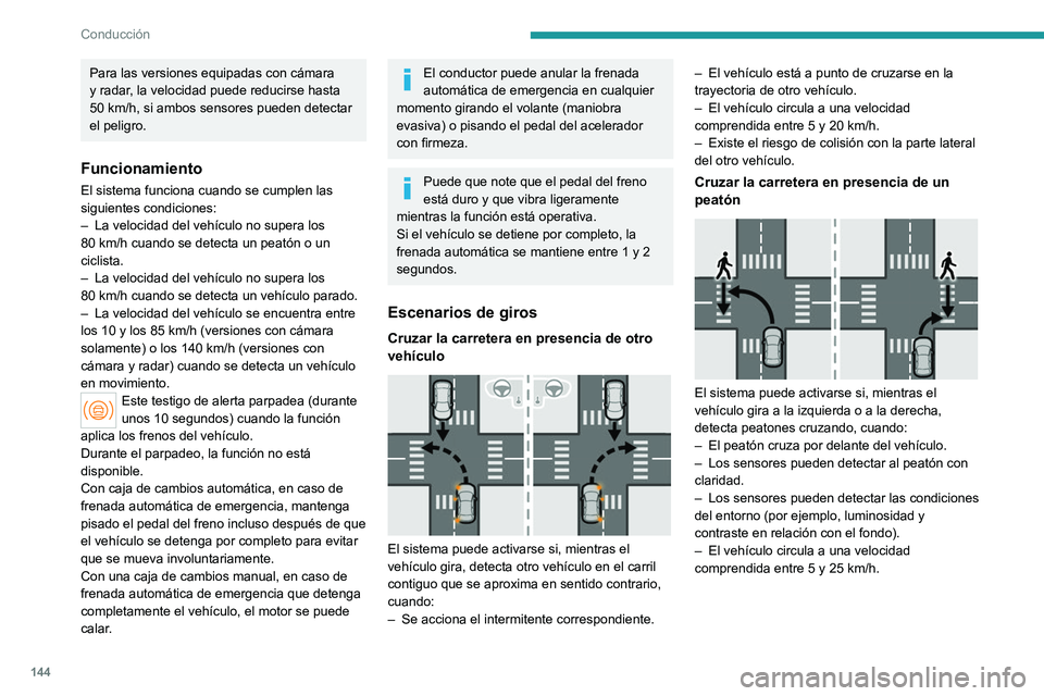 PEUGEOT 308 2023 Manual del propietario (in Spanish) 144
Conducción
Para las versiones equipadas con cámara
y radar, la velocidad puede reducirse hasta
50 km/h, si ambos sensores pueden detectar
el peligro.
Funcionamiento
El sistema funciona cuand PEUGEOT 308 2023 Manual del propietario (in Spanish) 144
Conducción
Para las versiones equipadas con cámara
y radar, la velocidad puede reducirse hasta
50 km/h, si ambos sensores pueden detectar
el peligro.
Funcionamiento
El sistema funciona cuand