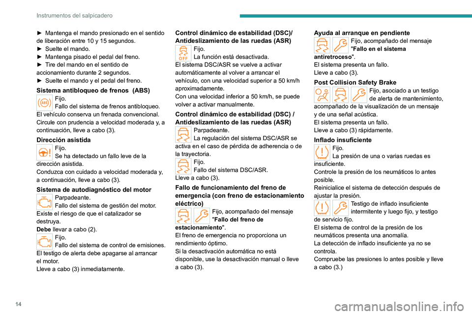PEUGEOT 308 2023 Manual del propietario (in Spanish) 14
Instrumentos del salpicadero
► Mantenga el mando presionado en el sentido
de liberación entre 10 y 15 segundos.
►
Suelte el mando.
►
Mantenga pisado el pedal del freno.
►
T
ire PEUGEOT 308 2023 Manual del propietario (in Spanish) 14
Instrumentos del salpicadero
► Mantenga el mando presionado en el sentido
de liberación entre 10 y 15 segundos.
►
Suelte el mando.
►
Mantenga pisado el pedal del freno.
►
T
ire
