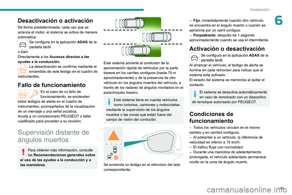PEUGEOT 308 2023 Manual del propietario (in Spanish) 149
Conducción
6Desactivación o activación
De forma predeterminada, cada vez que se
arranca el motor, el sistema se activa de manera
automática.
Se configura en la aplicación ADAS de la
pantal PEUGEOT 308 2023 Manual del propietario (in Spanish) 149
Conducción
6Desactivación o activación
De forma predeterminada, cada vez que se
arranca el motor, el sistema se activa de manera
automática.
Se configura en la aplicación ADAS de la
pantal