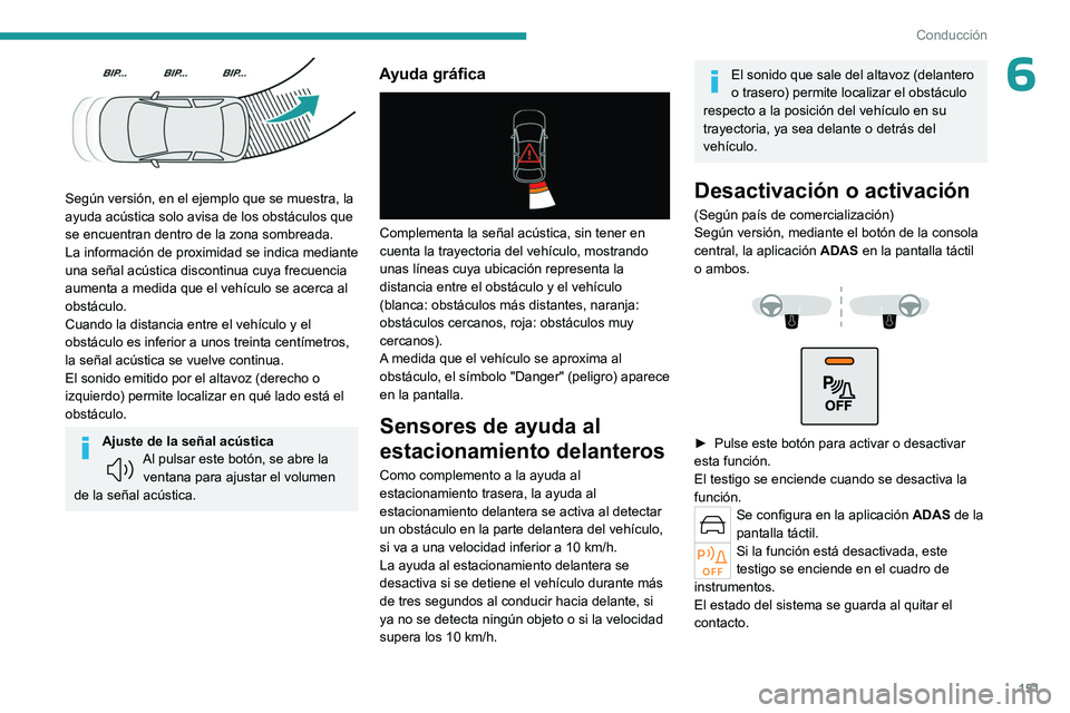 PEUGEOT 308 2023 Manual del propietario (in Spanish) 151
Conducción
6
Según versión, en el ejemplo que se muestra, la
ayuda acústica solo avisa de los obstáculos que
se encuentran dentro de la zona sombreada.
La información de proximidad se in PEUGEOT 308 2023 Manual del propietario (in Spanish) 151
Conducción
6
Según versión, en el ejemplo que se muestra, la
ayuda acústica solo avisa de los obstáculos que
se encuentran dentro de la zona sombreada.
La información de proximidad se in