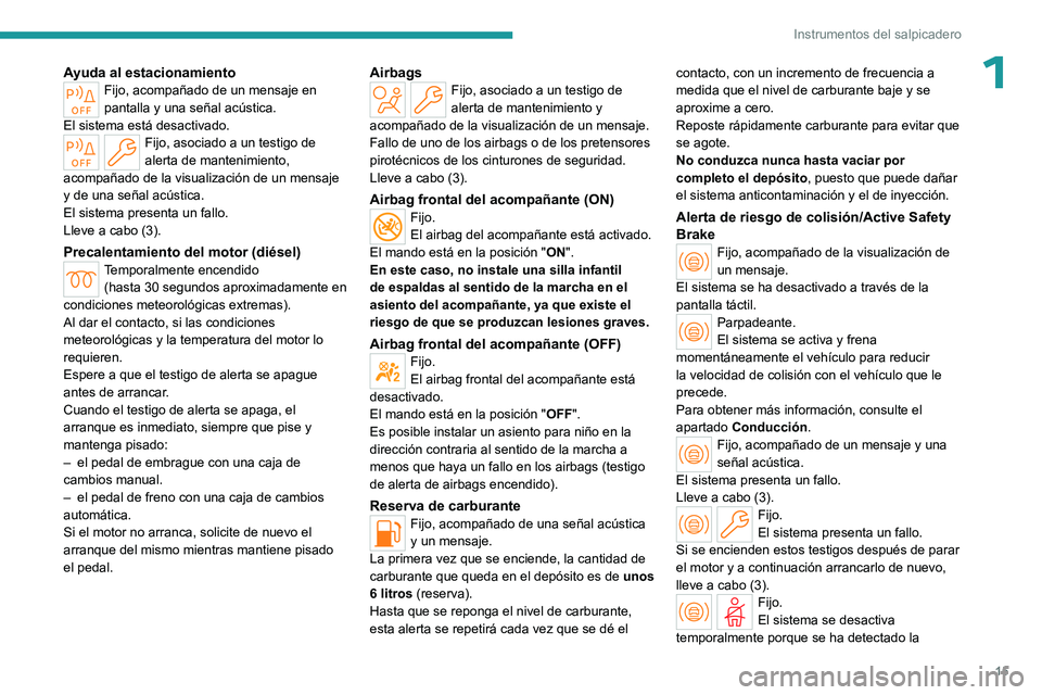 PEUGEOT 308 2023 Manual del propietario (in Spanish) 15
Instrumentos del salpicadero
1Ayuda al estacionamientoFijo, acompañado de un mensaje en
pantalla y una señal acústica.
El sistema está desactivado.
Fijo, asociado a un testigo de
alerta de ma PEUGEOT 308 2023 Manual del propietario (in Spanish) 15
Instrumentos del salpicadero
1Ayuda al estacionamientoFijo, acompañado de un mensaje en
pantalla y una señal acústica.
El sistema está desactivado.
Fijo, asociado a un testigo de
alerta de ma