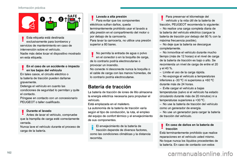 PEUGEOT 308 2023  Manual del propietario (in Spanish) 162
Información práctica
 
Esta etiqueta está destinada 
exclusivamente para bomberos y 
servicios de mantenimiento en caso de 
intervención sobre el vehículo.
Nadie más debe tocar el dispositiv