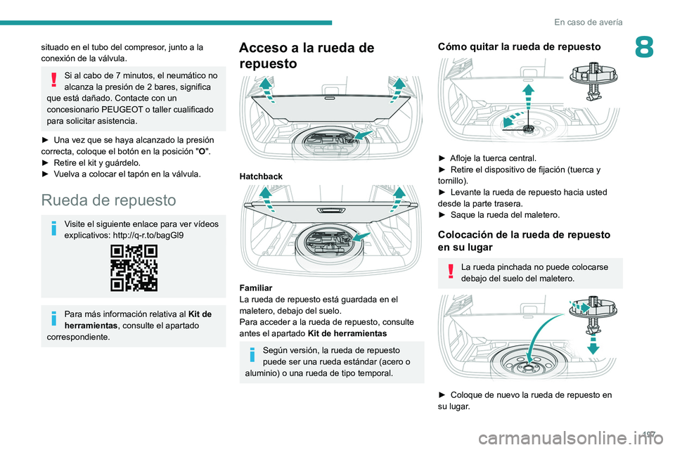 PEUGEOT 308 2023 Manual del propietario (in Spanish) 197
En caso de avería
8situado en el tubo del compresor, junto a la
conexión de la válvula.
Si al cabo de 7 minutos, el neumático no
alcanza la presión de 2 bares, significa
que está dañad PEUGEOT 308 2023 Manual del propietario (in Spanish) 197
En caso de avería
8situado en el tubo del compresor, junto a la
conexión de la válvula.
Si al cabo de 7 minutos, el neumático no
alcanza la presión de 2 bares, significa
que está dañad