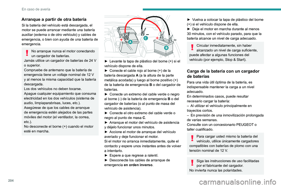 PEUGEOT 308 2023 Manual del propietario (in Spanish) 204
En caso de avería
Arranque a partir de otra batería
Si la batería del vehículo está descargada, el
motor se puede arrancar mediante una batería
auxiliar (externa o de otro vehículo) y cab PEUGEOT 308 2023 Manual del propietario (in Spanish) 204
En caso de avería
Arranque a partir de otra batería
Si la batería del vehículo está descargada, el
motor se puede arrancar mediante una batería
auxiliar (externa o de otro vehículo) y cab