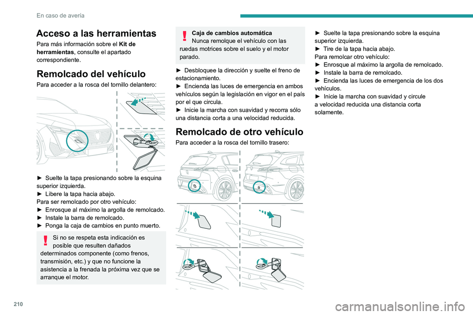 PEUGEOT 308 2023 Manual del propietario (in Spanish) 210
En caso de avería
Acceso a las herramientas
Para más información sobre el Kit de
herramientas , consulte el apartado
correspondiente.
Remolcado del vehículo
Para acceder a la rosca del torni PEUGEOT 308 2023 Manual del propietario (in Spanish) 210
En caso de avería
Acceso a las herramientas
Para más información sobre el Kit de
herramientas , consulte el apartado
correspondiente.
Remolcado del vehículo
Para acceder a la rosca del torni