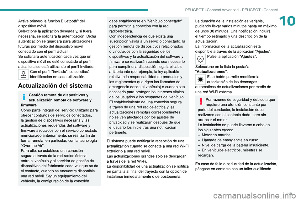PEUGEOT 308 2023 Manual del propietario (in Spanish) 221
PEUGEOT i-Connect Advanced - PEUGEOT i-Connect
10Active primero la función Bluetooth® del
dispositivo móvil.
Seleccione la aplicación deseada y, si fuera
necesaria, se solicitará la autenti PEUGEOT 308 2023 Manual del propietario (in Spanish) 221
PEUGEOT i-Connect Advanced - PEUGEOT i-Connect
10Active primero la función Bluetooth® del
dispositivo móvil.
Seleccione la aplicación deseada y, si fuera
necesaria, se solicitará la autenti