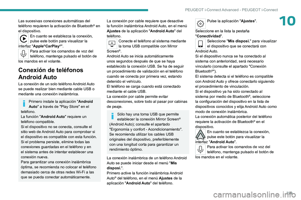 PEUGEOT 308 2023 Manual del propietario (in Spanish) 229
PEUGEOT i-Connect Advanced - PEUGEOT i-Connect
10Las sucesivas conexiones automáticas del
teléfono requieren la activación de Bluetooth® en
el dispositivo.
En cuanto se establezca la conexi PEUGEOT 308 2023 Manual del propietario (in Spanish) 229
PEUGEOT i-Connect Advanced - PEUGEOT i-Connect
10Las sucesivas conexiones automáticas del
teléfono requieren la activación de Bluetooth® en
el dispositivo.
En cuanto se establezca la conexi