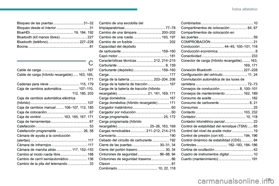 PEUGEOT 308 2023  Manual del propietario (in Spanish) 239
Índice alfabético
Bloqueo de las puertas     31–32
Bloqueo desde el interior     
31
BlueHDi
    
19, 184, 192
Bluetooth (kit manos libres)
    
227
Bluetooth (teléfono)
    
227–228
Bocina