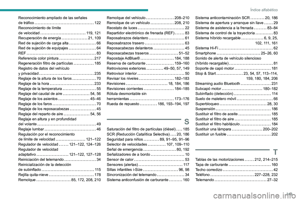 PEUGEOT 308 2023  Manual del propietario (in Spanish) 243
Índice alfabético
Reconocimiento ampliado de las señales  
de tráfico    
122
Reconocimiento de límite  
de velocidad
    
119, 121
Recuperación de energía
    
21, 109
Red de sujeción de 