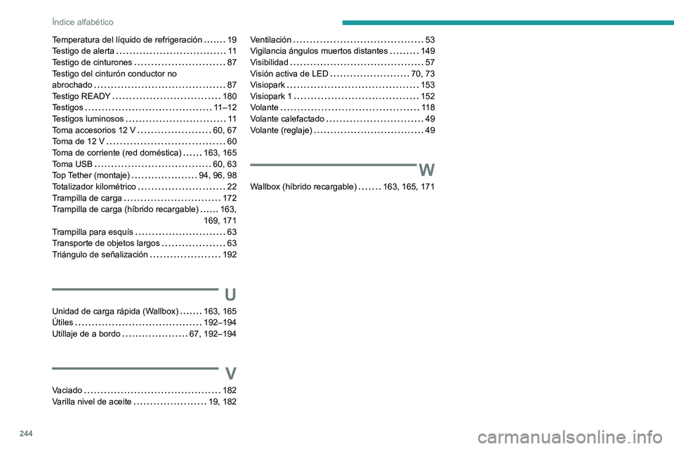 PEUGEOT 308 2023  Manual del propietario (in Spanish) 244
Índice alfabético
Temperatura del líquido de refrigeración     19
Testigo de alerta     
11
Testigo de cinturones
    
87
Testigo del cinturón conductor no  
abrochado
    
87
Testigo READY
 