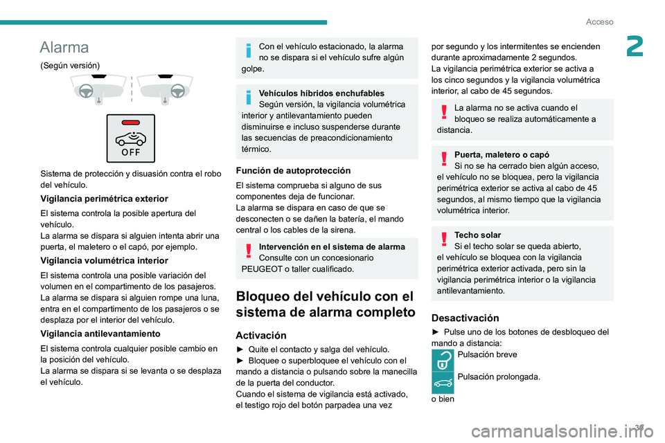 PEUGEOT 308 2023 Manual del propietario (in Spanish) 39
Acceso
2Alarma
(Según versión)
Sistema de protección y disuasión contra el robo
del vehículo.
Vigilancia perimétrica exterior
El sistema controla la posible apertura del
vehículo.
L PEUGEOT 308 2023 Manual del propietario (in Spanish) 39
Acceso
2Alarma
(Según versión)
Sistema de protección y disuasión contra el robo
del vehículo.
Vigilancia perimétrica exterior
El sistema controla la posible apertura del
vehículo.
L
