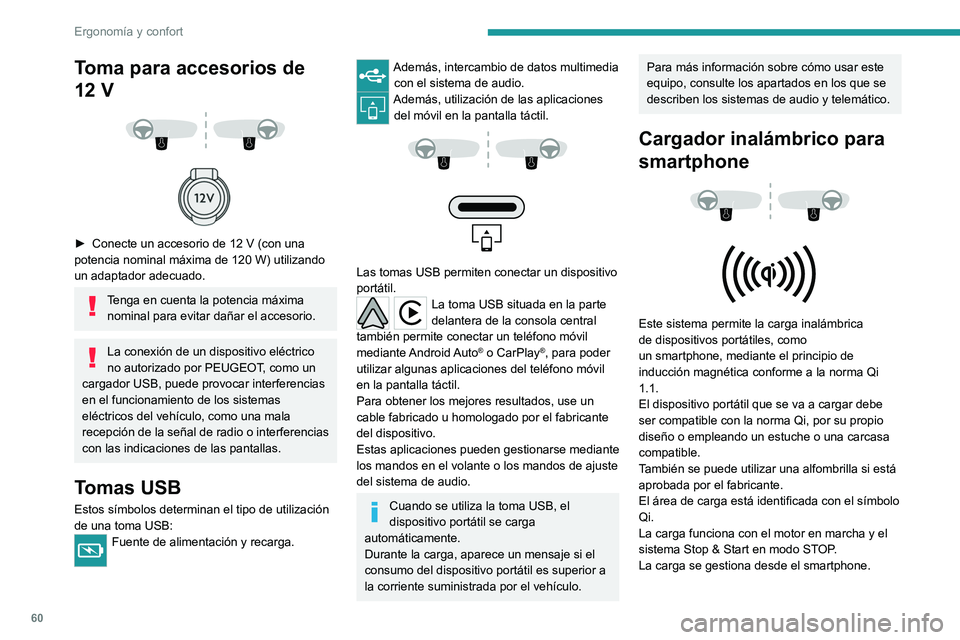 PEUGEOT 308 2023  Manual del propietario (in Spanish) 60
Ergonomía y confort
Toma para accesorios de 
12  V
 
 
 
 
► Conecte  un accesorio de 12   V (con una 
potencia nominal máxima de 120   W) utilizando 
un adaptador adecuado.
Tenga en cuenta la 