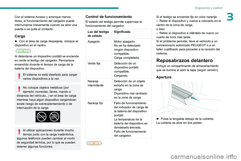 PEUGEOT 308 2023  Manual del propietario (in Spanish) 61
Ergonomía y confort
3Con el sistema Acceso y arranque manos 
libres, el funcionamiento del cargador puede 
interrumpirse brevemente cuando se abre una 
puerta o se quita el contacto.
Carga
► Con