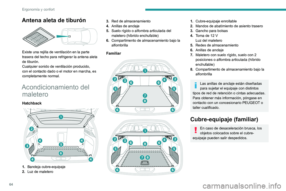 PEUGEOT 308 2023  Manual del propietario (in Spanish) 64
Ergonomía y confort
Antena aleta de tiburón 
 
Existe una rejilla de ventilación en la parte 
trasera del techo para refrigerar la antena aleta 
de tiburón.
Cualquier sonido de ventilación pro