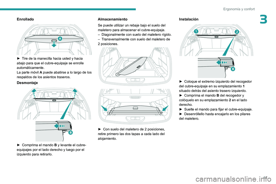PEUGEOT 308 2023  Manual del propietario (in Spanish) 65
Ergonomía y confort
3Enrollado 
 
► Tire de la manecilla hacia usted y hacia 
abajo para que el cubre-equipaje se enrolle 
automáticamente.
La parte móvil A puede abatirse a lo largo de los 
r
